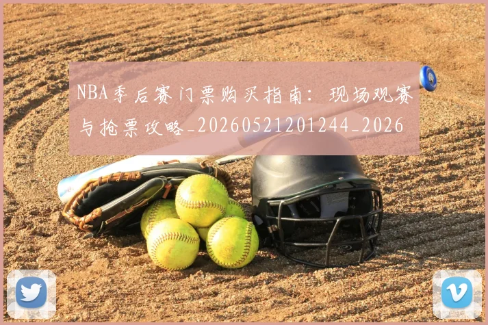 NBA季后赛门票购买指南：现场观赛与抢票攻略_20260521201244_20260702194954