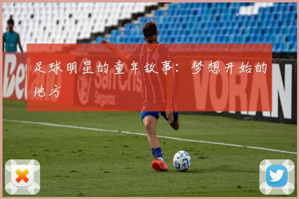 足球明星的童年故事:梦想开始的地方
