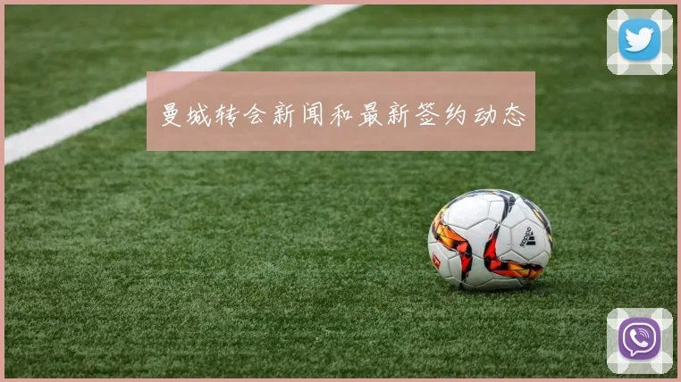曼城转会新闻和最新签约动态