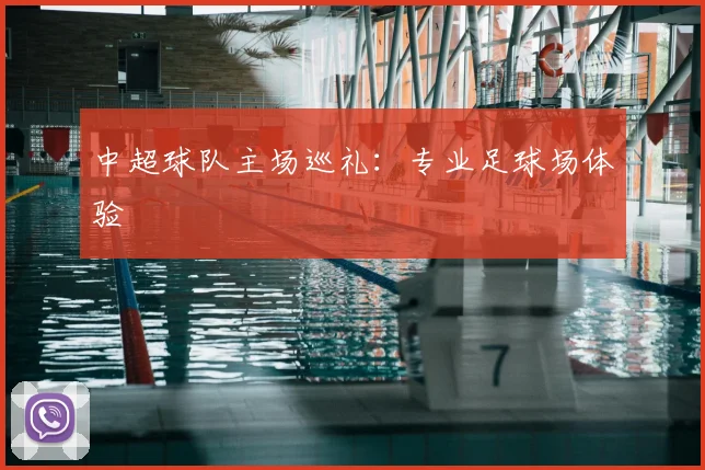 中超球队主场巡礼:专业足球场体验