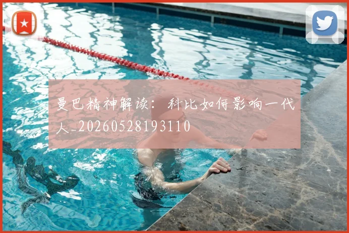 曼巴精神解读：科比如何影响一代人_20260528193110