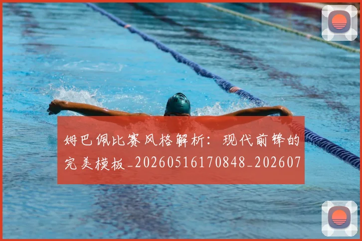 姆巴佩比赛风格解析：现代前锋的完美模板_20260516170848_20260703231854