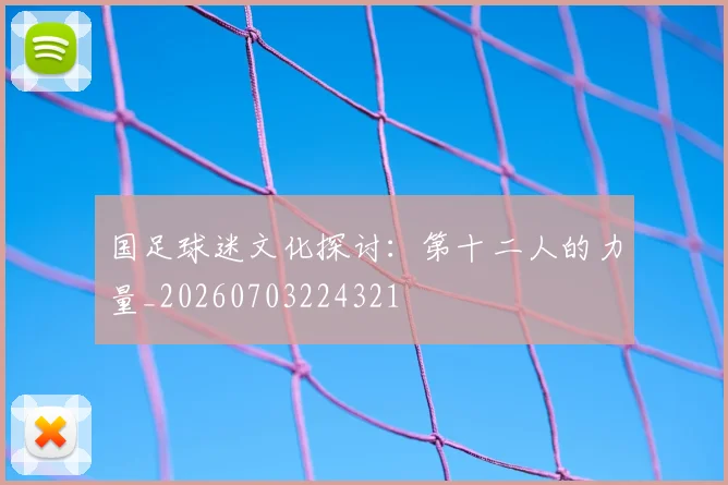国足球迷文化探讨：第十二人的力量_20260703224321