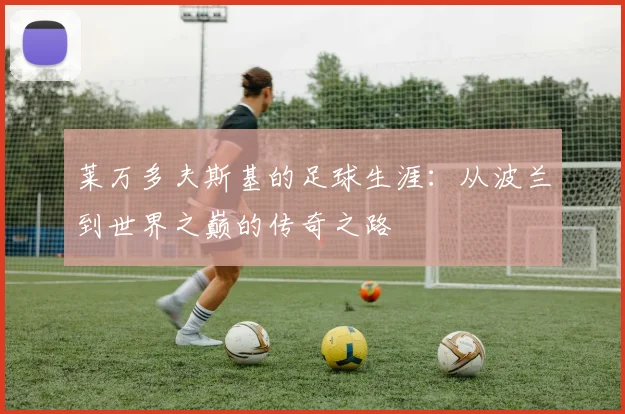 莱万多夫斯基的足球生涯：从波兰到世界之巅的传奇之路