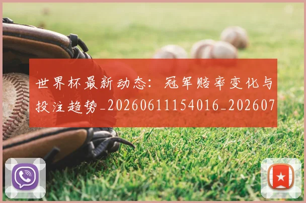 世界杯最新动态:冠军赔率变化与投注趋势_20260611154016_20260702173940