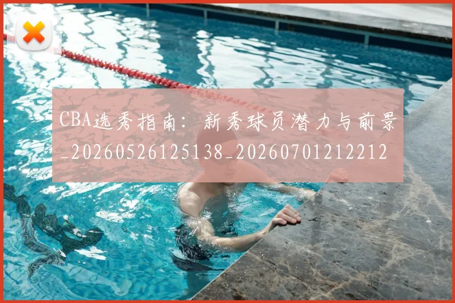 CBA选秀指南：新秀球员潜力与前景_20260526125138_20260701212212